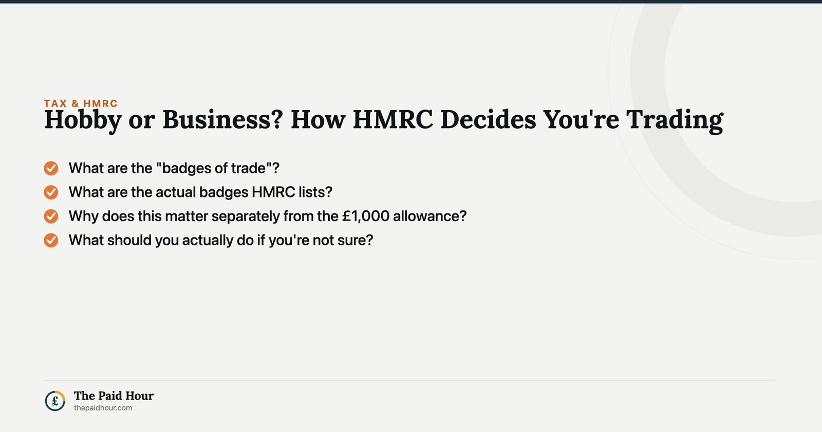 Hobby or Business? How HMRC Decides You're Trading — What are the "badges of trade"?; What are the actual badges HMRC lists?; Why does this matter separately from the £1,000 allowance?; What should you actually do if you're not sure? | The Paid Hour