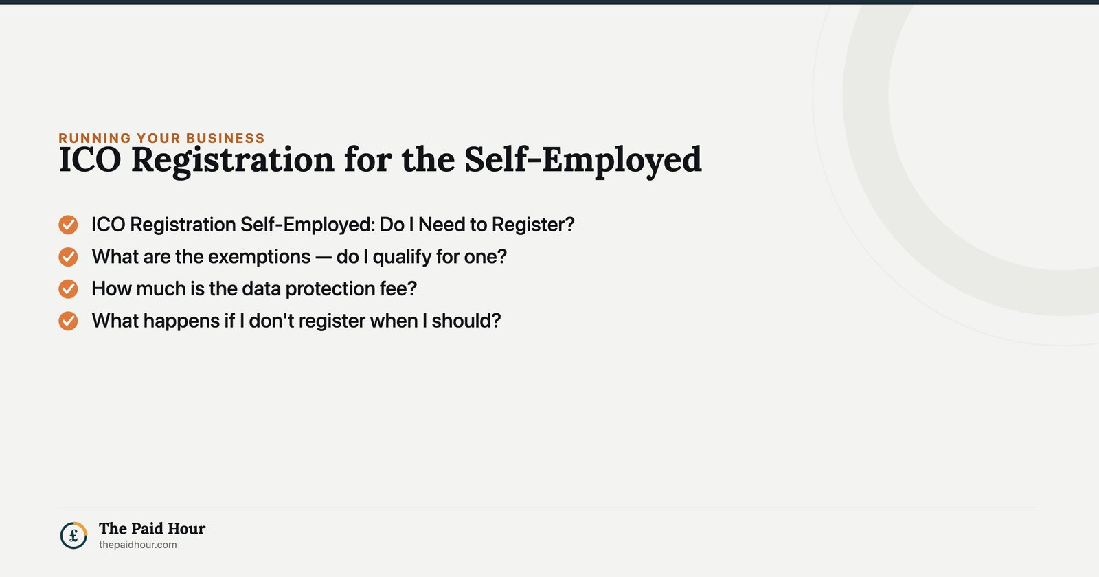 ICO Registration for the Self-Employed — ICO Registration Self-Employed: Do I Need to Register?; What are the exemptions — do I qualify for one?; How much is the data protection fee?; What happens if I don't register when I should? | The Paid Hour