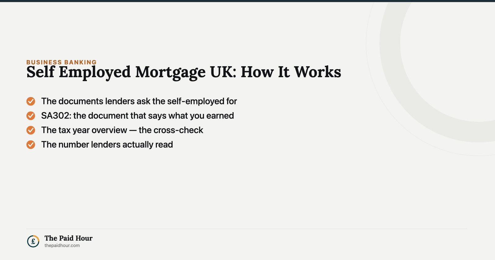 Self Employed Mortgage UK: How It Works — The documents lenders ask the self-employed for; SA302: the document that says what you earned; The tax year overview — the cross-check; The number lenders actually read | The Paid Hour