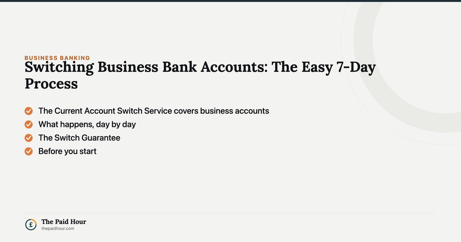 Switching Business Bank Accounts: The Easy 7-Day Process — The Current Account Switch Service covers business accounts; What happens, day by day; The Switch Guarantee; Before you start | The Paid Hour