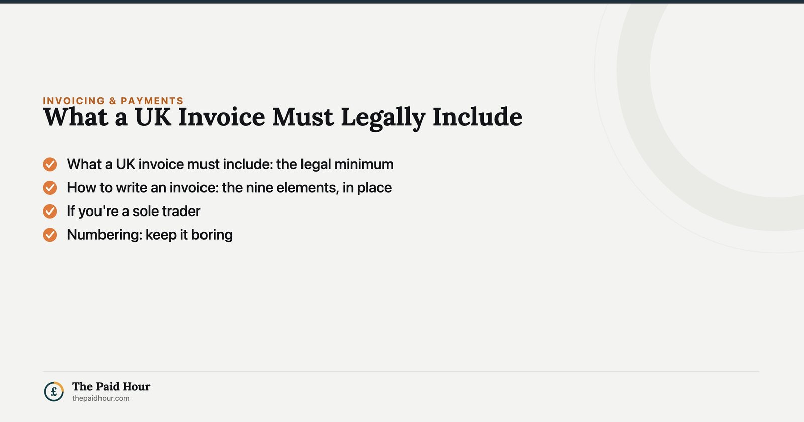 What a UK Invoice Must Legally Include — What a UK invoice must include: the legal minimum; How to write an invoice: the nine elements, in place; If you're a sole trader; Numbering: keep it boring | The Paid Hour